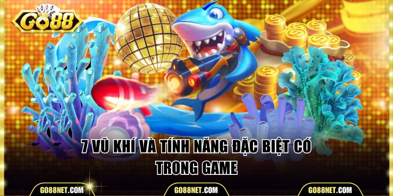 7 vũ khí và tính năng đặc biệt có trong game